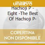 Hachioji P - Eight -The Best Of Hachioji P- cd