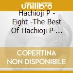 Hachioji P - Eight -The Best Of Hachioji P- (2 Cd) cd