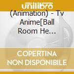 (Animation) - Tv Anime[Ball Room He Youkoso]Character Song Shuu cd musicale di (Animation)