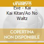 Eve - Kai Kai Kitan/Ao No Waltz cd