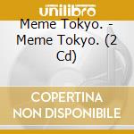 Meme Tokyo. - Meme Tokyo. (2 Cd) cd