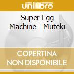 Super Egg Machine - Muteki cd
