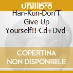 Han-Kun-Don'T Give Up Yourself!!-Cd+Dvd- cd