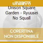 Unison Square Garden - Ryuusei No Squall cd musicale di Unison Square Garden