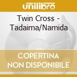 Twin Cross - Tadaima/Namida cd