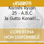 Kiyoshi Ryujin 25 - A.B.C Ja Gutto Konai!! (2 Cd) cd musicale