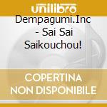 Dempagumi.Inc - Sai Sai Saikouchou! cd