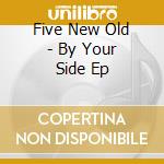 Five New Old - By Your Side Ep cd