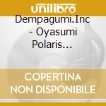 Dempagumi.Inc - Oyasumi Polaris Sayonara Parallel World/Girametasu Dempa Stars cd