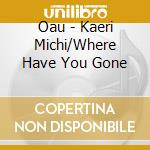 Oau - Kaeri Michi/Where Have You Gone cd
