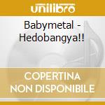 Babymetal - Hedobangya!! cd