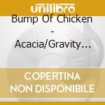 Bump Of Chicken - Acacia/Gravity (2 Cd) cd