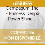 Dempagumi.Inc - Princess Denpa Power!Shine On!/Senshuubanzai!Denpa Ichiza! cd musicale