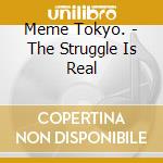 Meme Tokyo. - The Struggle Is Real cd