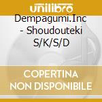 Dempagumi.Inc - Shoudouteki S/K/S/D cd musicale
