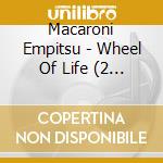 Macaroni Empitsu - Wheel Of Life (2 Cd) cd