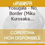 Yosugala - No Border (Miku Kurosaka Version) (Cd + Trading Card) cd