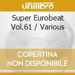 Super Eurobeat Vol.61 / Various cd musicale