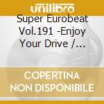 Super Eurobeat Vol.191 -Enjoy Your Drive / Various cd