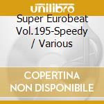Super Eurobeat Vol.195-Speedy / Various cd