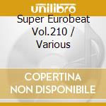 Super Eurobeat Vol.210 / Various cd musicale di Various