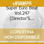 Super Euro Beat Vol.247 (Director'S Cut) (2 Cd) cd