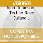 John Robinson - Techno Rave -Juliana Tokyo- cd musicale di John Robinson