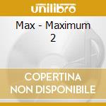 Max - Maximum 2 cd