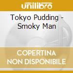Tokyo Pudding - Smoky Man cd