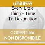 Every Little Thing - Time To Destination cd