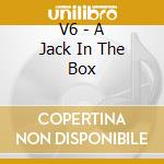 V6 - A Jack In The Box cd
