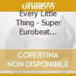 Every Little Thing - Super Eurobeat Pre.Elt cd