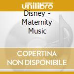 Disney - Maternity Music cd musicale di Disney