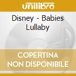 Disney - Babies Lullaby cd musicale di Disney