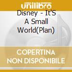 Disney - It'S A Small World(Plan) cd musicale di Disney
