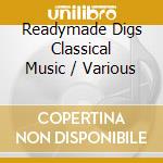 Readymade Digs Classical Music / Various cd