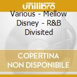 Various - Mellow Disney - R&B Divisited cd musicale di Various