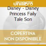 Disney - Disney Princess Faily Tale Son cd