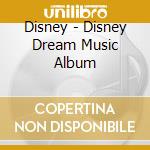 Disney - Disney Dream Music Album cd musicale di Disney