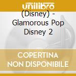 (Disney) - Glamorous Pop Disney 2 cd