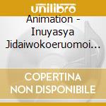 Animation - Inuyasya Jidaiwokoeruomoi O.S.      T. cd