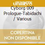 Cyborg 009 Prologue-Tabidachi / Various cd