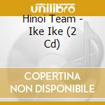 Hinoi Team - Ike Ike (2 Cd) cd