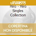 Hiro - Hiro Singles Collection cd musicale di Hiro
