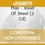 Max - Jewel Of Jewel (2 Cd) cd musicale di Max