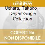 Uehara, Takako - Depart-Single Collection cd