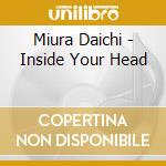 Miura Daichi - Inside Your Head cd musicale di Miura Daichi