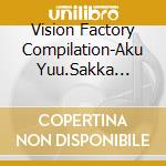 Vision Factory Compilation-Aku Yuu.Sakka Seikatsu 40 Shuunen Kinen / Various cd
