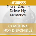 Miura, Daichi - Delete My Memories cd