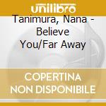 Tanimura, Nana - Believe You/Far Away cd musicale di Tanimura, Nana